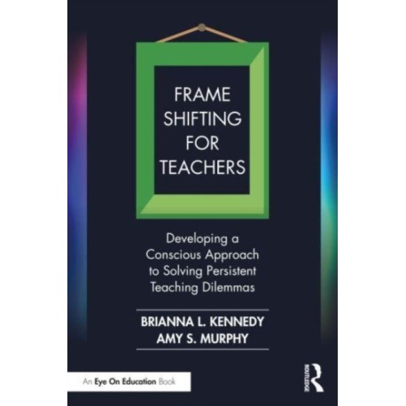 Frame Shifting for Teachers: Developing a Conscious Approach to Solving Persistent Teaching Dilemmas