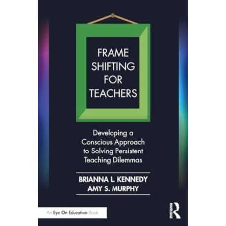 Frame Shifting for Teachers: Developing a Conscious Approach to Solving Persistent Teaching Dilemmas