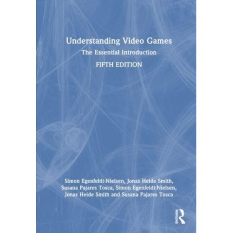 Understanding Video Games: The Essential Introduction
