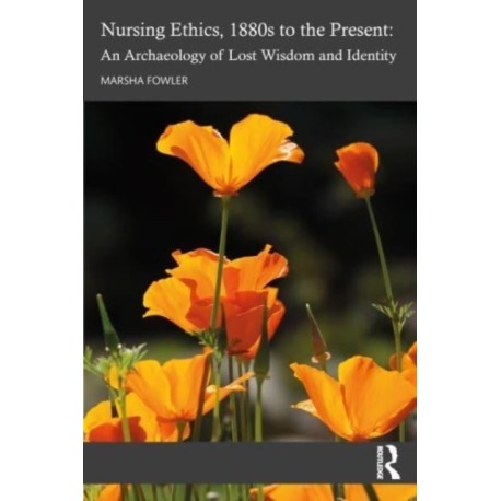 Nursing Ethics, 1880s to the Present: An Archaeology of Lost Wisdom and Identity
