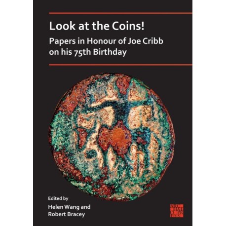 Look at the Coins! Papers in Honour of Joe Cribb on his 75th Birthday