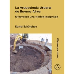 La Arqueologia Urbana de Buenos Aires: Excavando Una Ciudad Imaginada