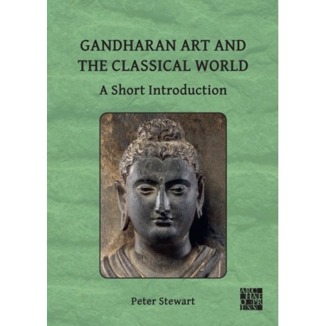 Gandharan Art and the Classical World: A Short Introduction: A Short Introduction
