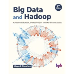 Big Data and Hadoop: Fundamentals, tools, and techniques for data-driven success