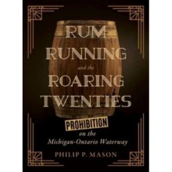 Rum Running and the Roaring Twenties: Prohibition on the Michigan-Ontario Waterway