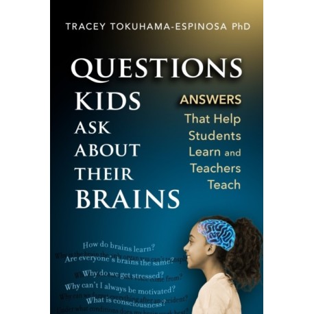 Questions Kids Ask About Their Brains: Answers That Help Students Learn and Teachers Teach