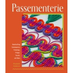 Passementerie: Handcrafting Contemporary Trimmings, Fringes, Tassels, and More