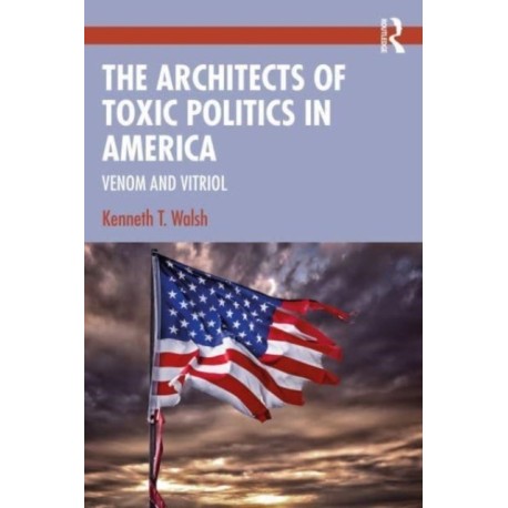 The Architects of Toxic Politics in America: Venom and Vitriol