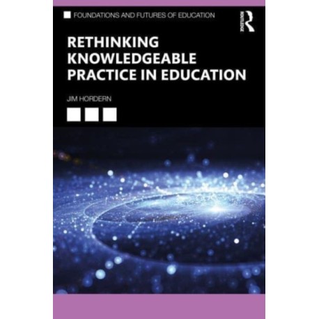 Rethinking Knowledgeable Practice in Education