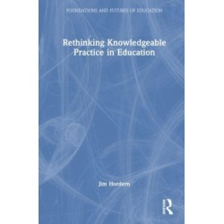 Rethinking Knowledgeable Practice in Education