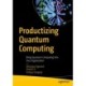Productizing Quantum Computing: Bring Quantum Computing Into Your Organization
