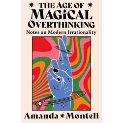 The Age of Magical Overthinking: Notes on Modern Irrationality