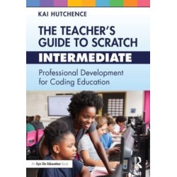 The Teacher’s Guide to Scratch – Intermediate: Professional Development for Coding Education