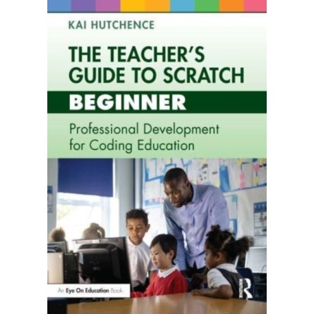 The Teacher’s Guide to Scratch – Beginner: Professional Development for Coding Education