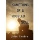 Something of a Troubled Soul