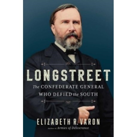 Longstreet: The Confederate General Who Defied the South
