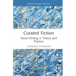Curated Fiction: Novel Writing in Theory and Practice