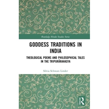 Goddess Traditions in India: Theological Poems and Philosophical Tales in the Tripurarahasya