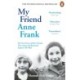 My Friend Anne Frank: The Inspiring and Heartbreaking True Story of Best Friends Torn Apart and Reunited Against All Odds