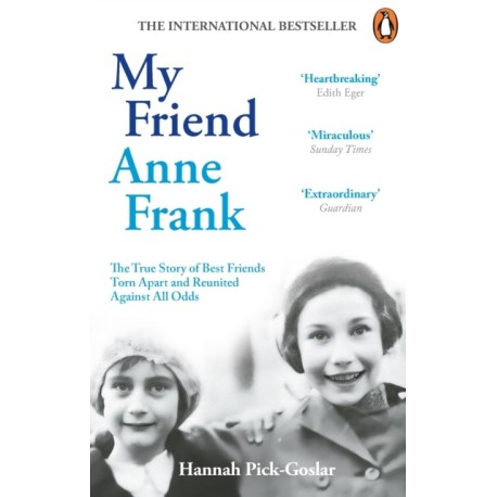 My Friend Anne Frank: The Inspiring and Heartbreaking True Story of Best Friends Torn Apart and Reunited Against All Odds