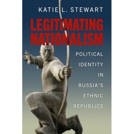Legitimating Nationalism: Political Identity in Russia's Ethnic Republics