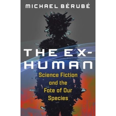 The Ex-Human: Science Fiction and the Fate of Our Species