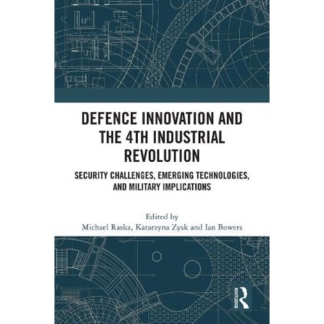 Defence Innovation and the 4th Industrial Revolution: Security Challenges, Emerging Technologies, and Military Implications