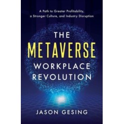 The Metaverse Workplace Revolution: A Path to Greater Profitability, a Stronger Culture, and Industry Disruption