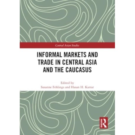 Informal Markets and Trade in Central Asia and the Caucasus