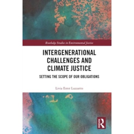 Intergenerational Challenges and Climate Justice: Setting the Scope of Our Obligations