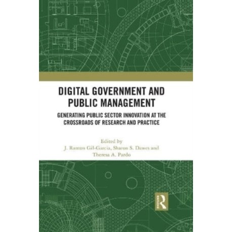Digital Government and Public Management: Generating Public Sector Innovation at the Crossroads of Research and Practice