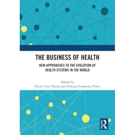 The Business of Health: New Approaches to the Evolution of Health Systems in the World