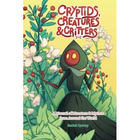 Cryptids, Creatures & Critters: A Manual of Monsters & Mythos from Around the World