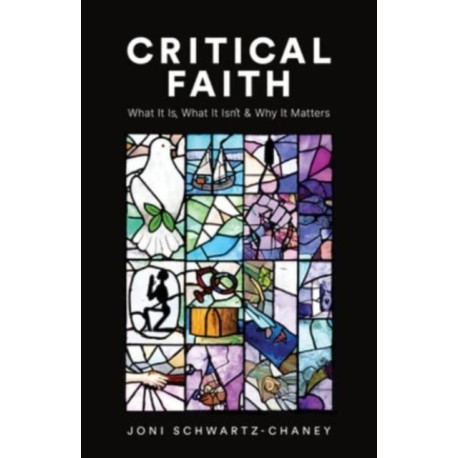 Critical Faith: What It Is, What It Isn't, and Why It Matters