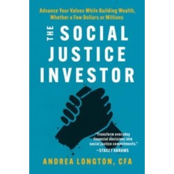 The Social Justice Investor: Advance Your Values While Building Wealth, Whether a Few Dollars or Millions