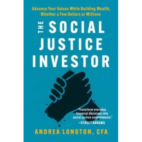 The Social Justice Investor: Advance Your Values While Building Wealth, Whether a Few Dollars or Millions
