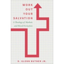 Work Out Your Salvation: A Theology of Markets and Moral Formation
