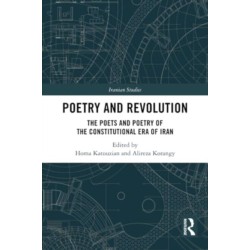 Poetry and Revolution: The Poets and Poetry of the Constitutional Era of Iran
