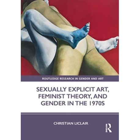 Sexually Explicit Art, Feminist Theory, and Gender in the 1970s