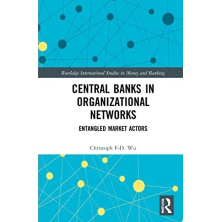 Central Banks in Organizational Networks: Entangled Market Actors