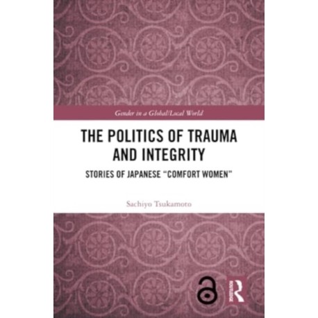 The Politics of Trauma and Integrity: Stories of Japanese "Comfort Women"