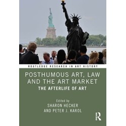 Posthumous Art, Law and the Art Market: The Afterlife of Art