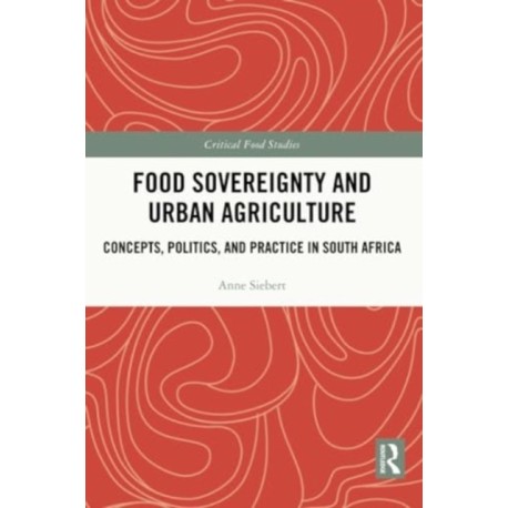 Food Sovereignty and Urban Agriculture: Concepts, Politics, and Practice in South Africa