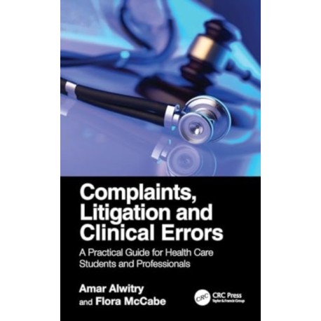 Complaints, Litigation and Clinical Errors: A Practical Guide for Health Care Students and Professionals
