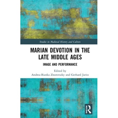 Marian Devotion in the Late Middle Ages: Image and Performance