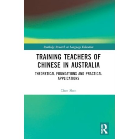 Training Teachers of Chinese in Australia: Theoretical Foundations and Practical Applications