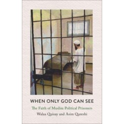 When Only God Can See: The Faith of Muslim Political Prisoners