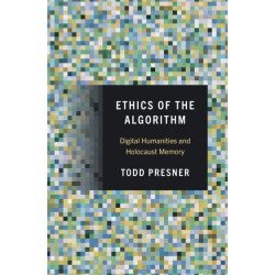 Ethics of the Algorithm: Digital Humanities and Holocaust Memory