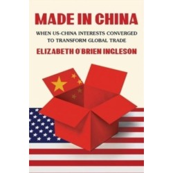 Made in China: When US-China Interests Converged to Transform Global Trade