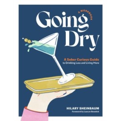 Going Dry: A Workbook: A Practical Guide to Drinking Less and Living More